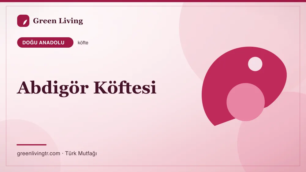 Abdigör Köftesi — Doğu Anadolu mutfağı