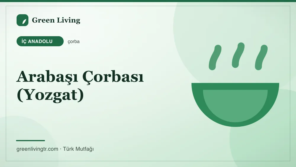 Arabaşı Çorbası (Yozgat) — İç Anadolu mutfağı